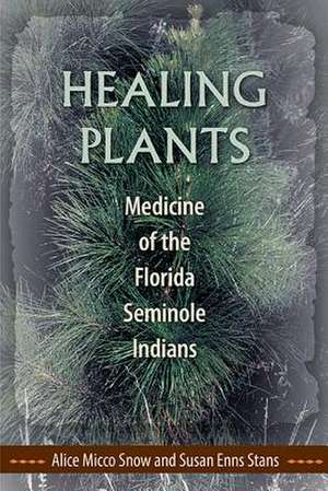 Healing Plants: Medicine of the Florida Seminole Indians de Alice Micco Snow