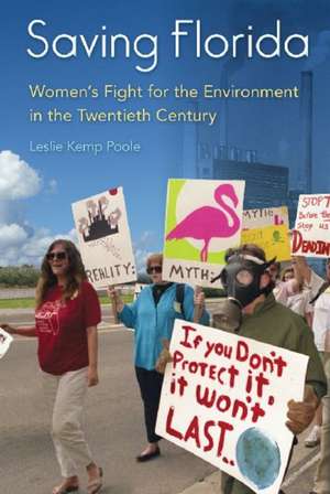 Saving Florida: Women's Fight for the Environment in the Twentieth Century de Leslie Kemp Poole