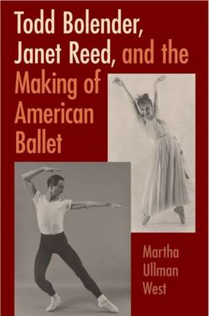 Todd Bolender, Janet Reed, and the Making of American Ballet de Martha Ullman West