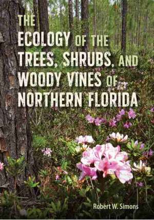 The Ecology of the Trees, Shrubs, and Woody Vines of Northern Florida de Robert W. Simons