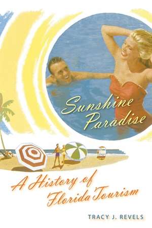 Sunshine Paradise: A History of Florida Tourism de Tracy J. Revels