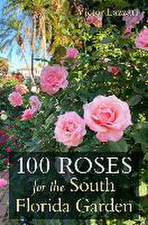 100 Roses for the South Florida Garden de Victor Lazzari