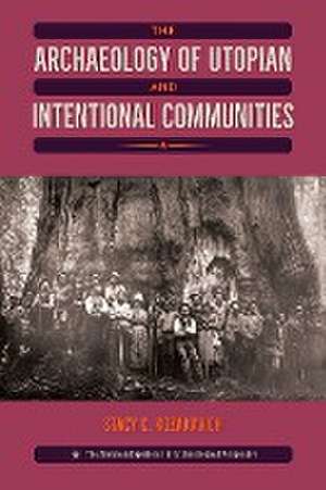 The Archaeology of Utopian and Intentional Communities de Stacy C. Kozakavich