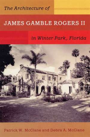 The Architecture of James Gamble Rogers II in Winter Park, Florida de Patrick W McClane