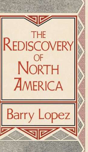 Rediscovery of North America de Barry Holstun Lopez