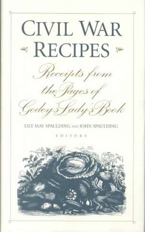 Civil War Recipes: Receipts from the Pages of Godey's Lady's Book de Lily May Spaulding