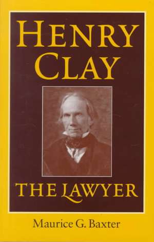 Henry Clay the Lawyer de Maurice G. Baxter