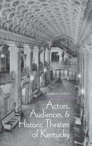 Actors, Audiences, Hist Theaters/KY de Marilyn Dee Casto