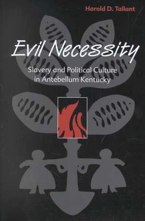 Evil Necessity: "Slavery and Political Culture in Antebellum Kentucky" de Harold D. Tallant