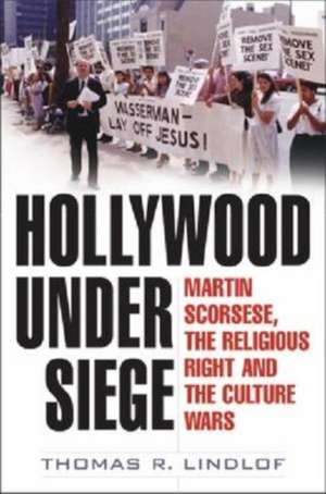 Hollywood Under Siege: Martin Scorsese, the Religious Right, and the Culture Wars de Thomas R. Lindlof