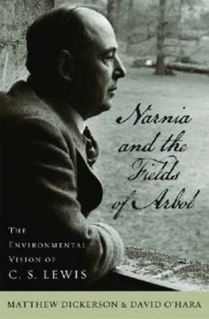 Narnia and the Fields of Arbol: The Environmental Vision of C. S. Lewis de Matthew Dickerson