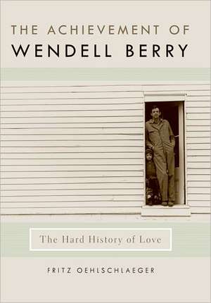 The Achievement of Wendell Berry de Fritz Oehlschlaeger