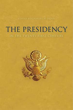 The Presidency in the Twenty-First Century de Charles W. Dunn