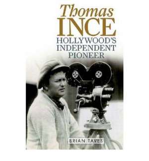 Thomas Ince: Hollywood's Independent Pioneer de Brian Taves