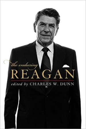 The Enduring Reagan de Charles W. Dunn