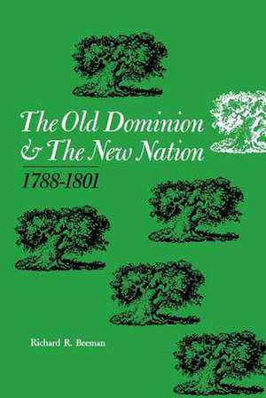 The Old Dominion and the New Nation: 1788-1801 de Richard R. Beeman