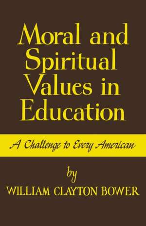 Moral and Spiritual Values in Education: A Challenge to Every American de William Clayton Bower