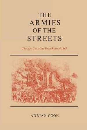 The Armies of the Streets: The New York City Draft Riots of 1863 de Adrian Cook