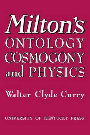 Milton's Ontology, Cosmogony, and Physics de Walter Clyde Curry