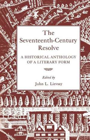 The Seventeenth-Century Resolve: A Historical Anthology of a Literary Form de John L. Lievsay