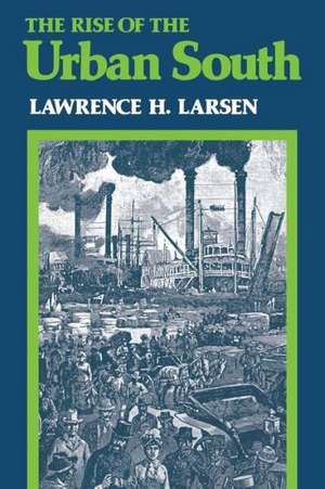 The Rise of the Urban South de Lawrence Harold Larsen