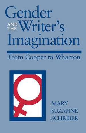 Gender and the Writer's Imagination: From Cooper to Wharton de Mary Suzanne Schriber