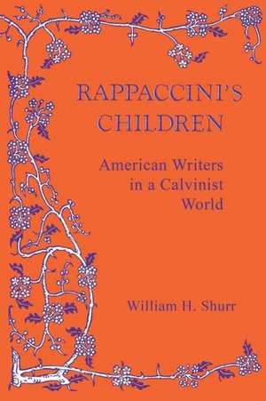 Rappaccini's Children: American Writers in a Calvinist World de William H. Shurr