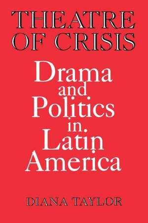 Theatre of Crisis: Drama and Politics in Latin America de Diana Taylor