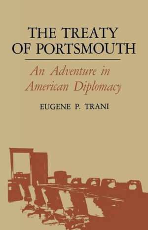 The Treaty of Portsmouth: An Adventure in American Diplomacy de Eugene P. Trani