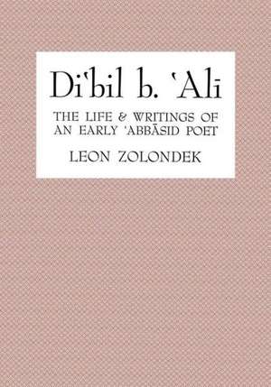 Di'bil B. 'Ali: The Life and Writings of an Early 'Abbasid Poet de Leon Zolondek