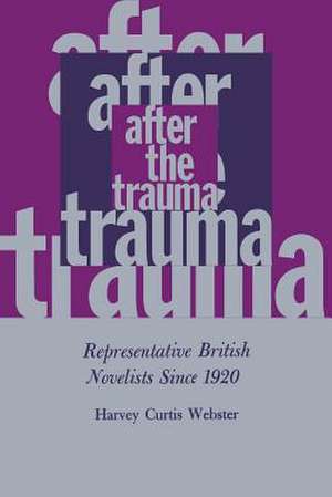 After the Trauma: Representative British Novelists Since 1920 de Harvey Curtis Webster