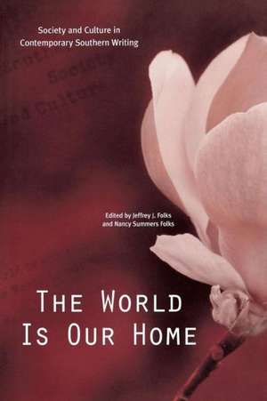 The World Is Our Home: Society and Culture in Contemporary Southern Writing de Jeffrey J. Folks