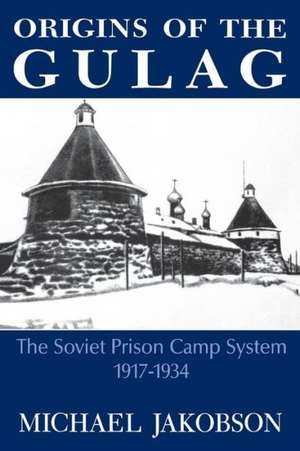 Origins of the Gulag: The Soviet Prison Camp System, 1917-1934 de Michael Jakobson