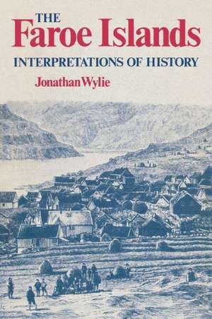 The Faroe Islands: Interpretations of History de Jonathan Wylie