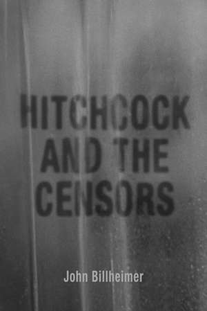 Hitchcock and the Censors de John Billheimer