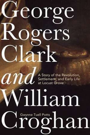 George Rogers Clark and William Croghan de Gwynne Tuell Potts