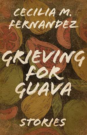 Grieving for Guava de Cecilia M. Fernandez