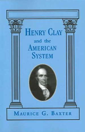 Henry Clay and the American System de Maurice G. Baxter