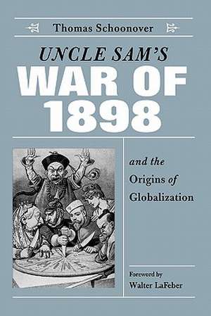 Uncle Sam's War of 1898 and the Origins of Globalization de Thomas David Schoonover