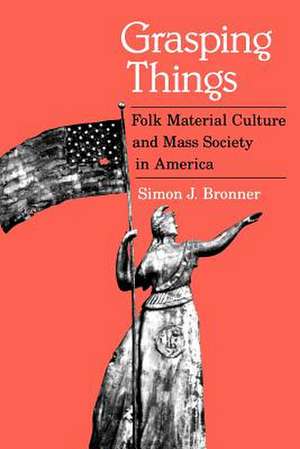 Grasping Things de Simon J. Bronner