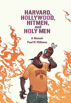 Harvard, Hollywood, Hitmen, and Holy Men de Paul W Williams