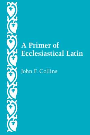 A Primer of Ecclesiastical Latin de John F. Collins