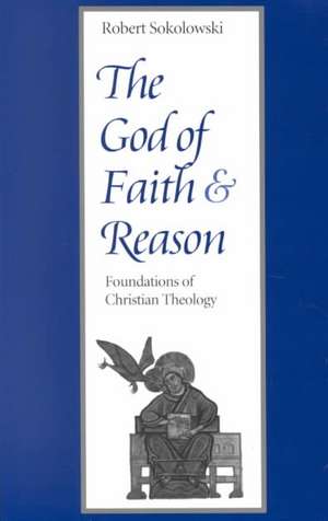 The God of Faith and Reason Foundations of Christian Theology de Robert Sokolowski