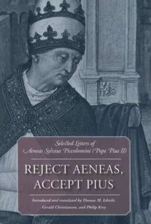 Reject Aeneas, Accept Pius: Selected Letters of Aeneas Sylvius Piccolomini (Pope Pius II) de Pius