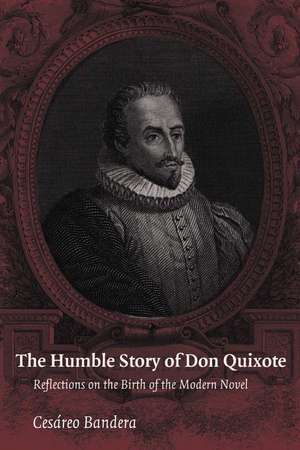 The Humble Story of Don Quixote: Reflections on the Birth of the Modern Novel de Cesareo Bandera