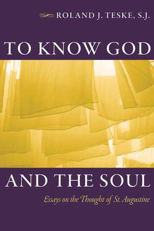 To Know God and the Soul: Essays on the Thought of Saint Augustine de Roland J. Teske