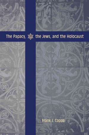 The Papacy, the Jews, and the Holocaust de Frank J. Coppa