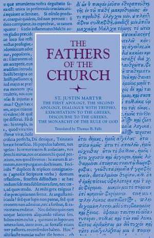 The First Apology, the Second Apology, Dialogue with Trypho, Exhortation to the Greeks, Discourse to the Greeks, the Monarchy of the Rule of God de Saint Justin Martyr