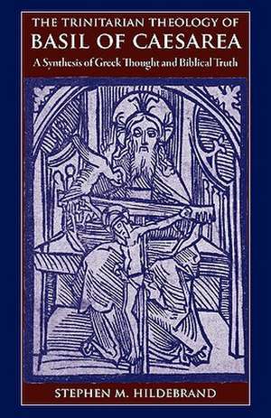 The Trinitarian Theology of Basil of Caesarea: A Synthesis of Greek Thought and Biblical Faith de Stephen M. Hildebrand