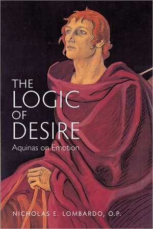 The Logic of Desire: Aquinas on Emotion de Nicholas E. Lombardo